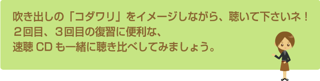 吹き出しの「コダワリ」をイメージしながら、聴いて下さいネ！２回目、３回目の復習に便利な、速聴CDも一緒に聴き比べしてみましょう。